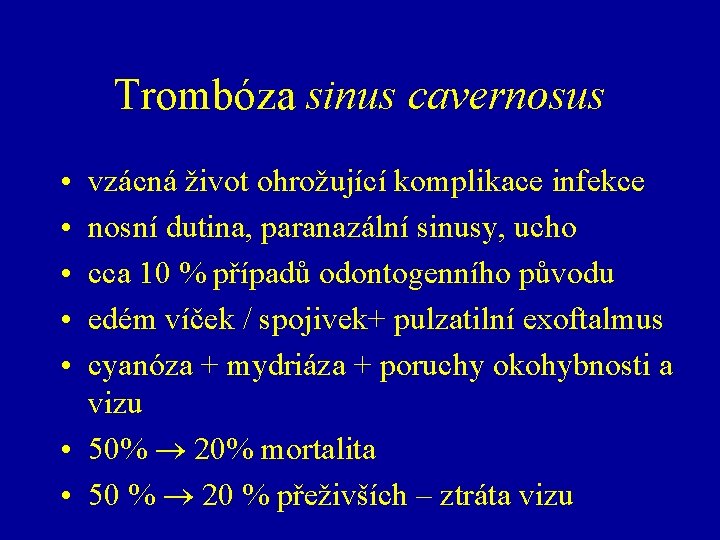 Trombóza sinus cavernosus • • • vzácná život ohrožující komplikace infekce nosní dutina, paranazální