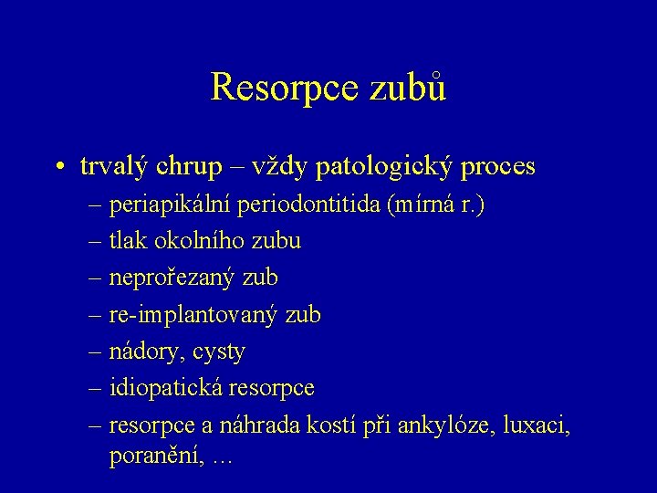 Resorpce zubů • trvalý chrup – vždy patologický proces – periapikální periodontitida (mírná r.