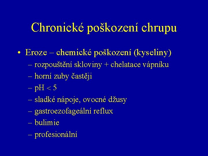 Chronické poškození chrupu • Eroze – chemické poškození (kyseliny) – rozpouštění skloviny + chelatace