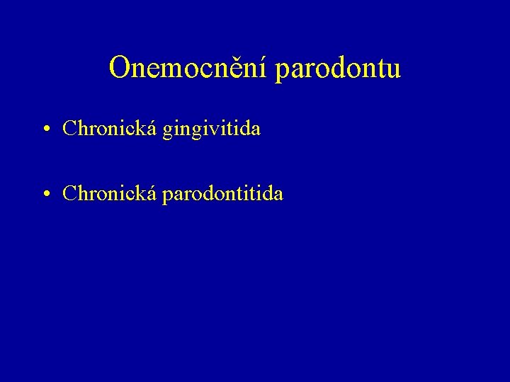 Onemocnění parodontu • Chronická gingivitida • Chronická parodontitida 