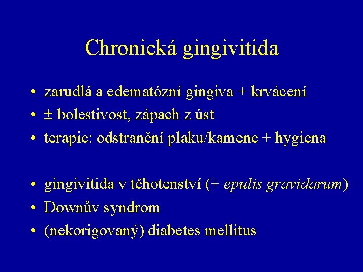 Chronická gingivitida • zarudlá a edematózní gingiva + krvácení • bolestivost, zápach z úst