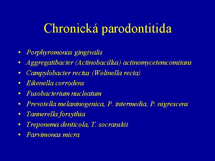 Chronická parodontitida • • • Porphyromonas gingivalis Aggregatibacter (Actinobacillus) actinomycetemcomitans Campylobacter rectus (Wolinella recta)