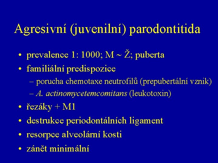 Agresivní (juvenilní) parodontitida • prevalence 1: 1000; M Ž; puberta • familiální predispozice –