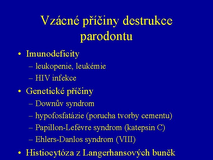 Vzácné příčiny destrukce parodontu • Imunodeficity – leukopenie, leukémie – HIV infekce • Genetické