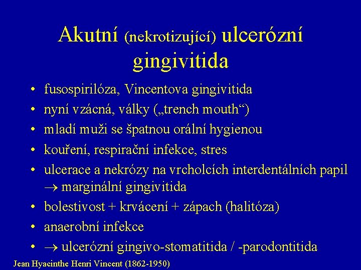 Akutní (nekrotizující) ulcerózní gingivitida • • • fusospirilóza, Vincentova gingivitida nyní vzácná, války („trench