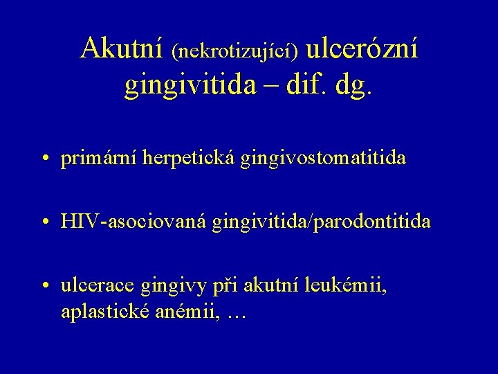 Akutní (nekrotizující) ulcerózní gingivitida – dif. dg. • primární herpetická gingivostomatitida • HIV-asociovaná gingivitida/parodontitida