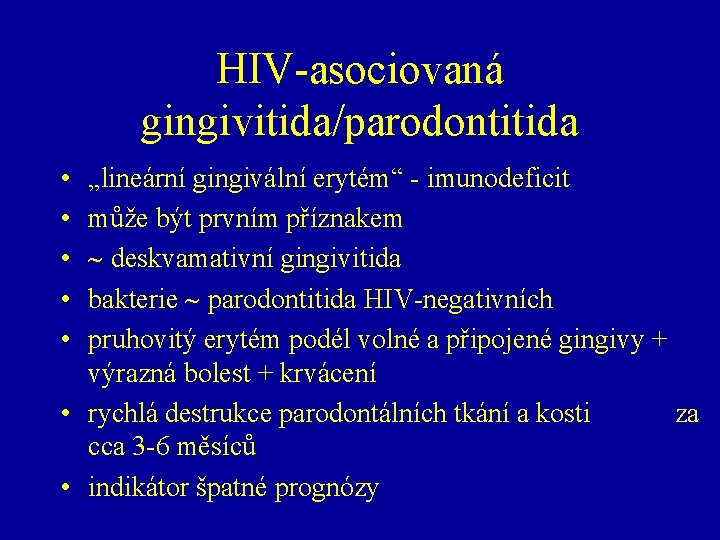 HIV-asociovaná gingivitida/parodontitida • • • „lineární gingivální erytém“ - imunodeficit může být prvním příznakem