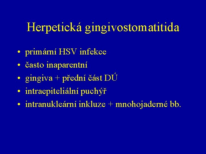 Herpetická gingivostomatitida • • • primární HSV infekce často inaparentní gingiva + přední část