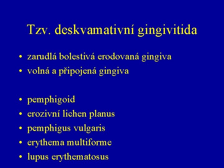 Tzv. deskvamativní gingivitida • zarudlá bolestivá erodovaná gingiva • volná a připojená gingiva •