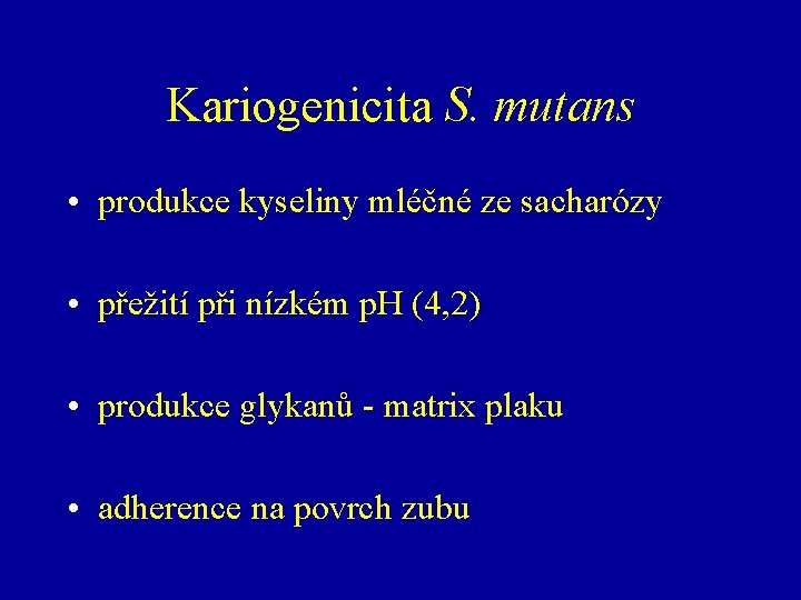 Kariogenicita S. mutans • produkce kyseliny mléčné ze sacharózy • přežití při nízkém p.