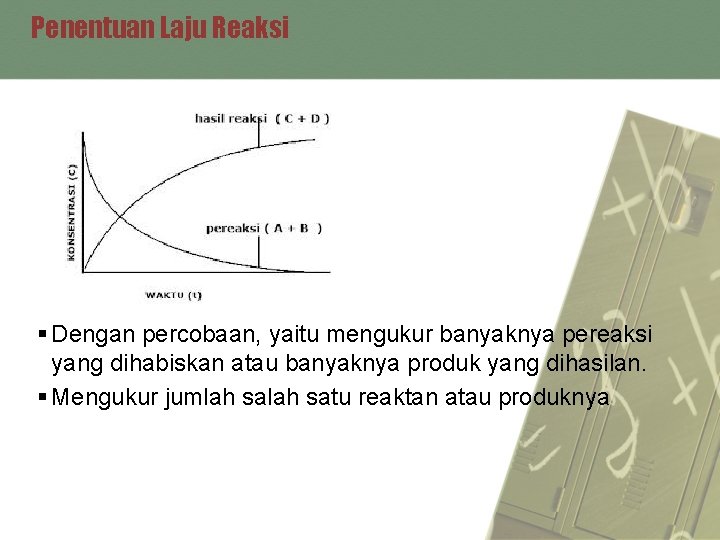 Penentuan Laju Reaksi § Dengan percobaan, yaitu mengukur banyaknya pereaksi yang dihabiskan atau banyaknya