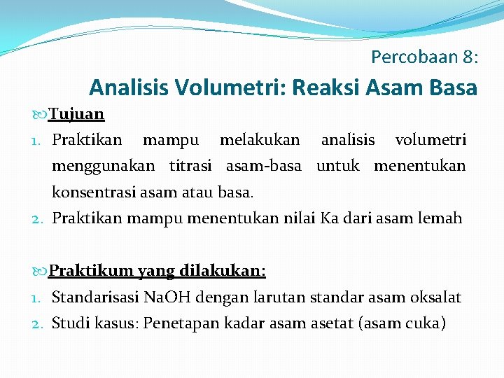 Percobaan 8: Analisis Volumetri: Reaksi Asam Basa Tujuan 1. Praktikan mampu melakukan analisis volumetri