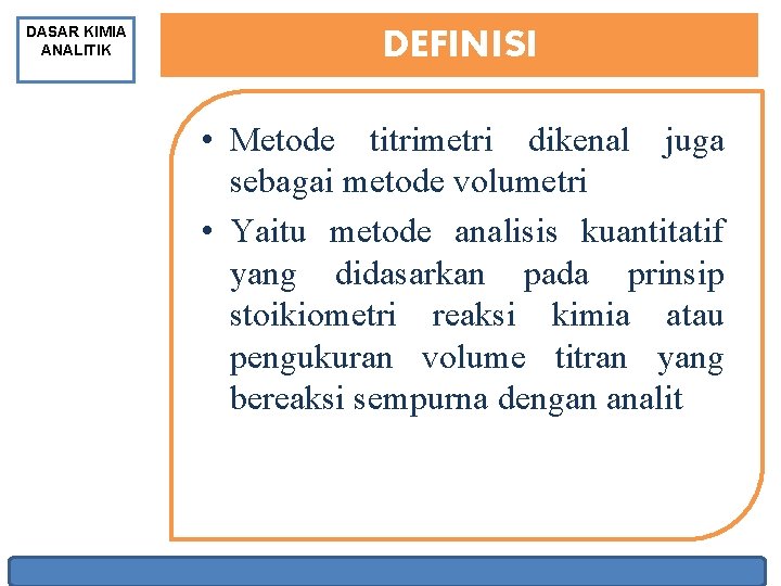DASAR KIMIA ANALITIK DEFINISI • Metode titrimetri dikenal juga sebagai metode volumetri • Yaitu