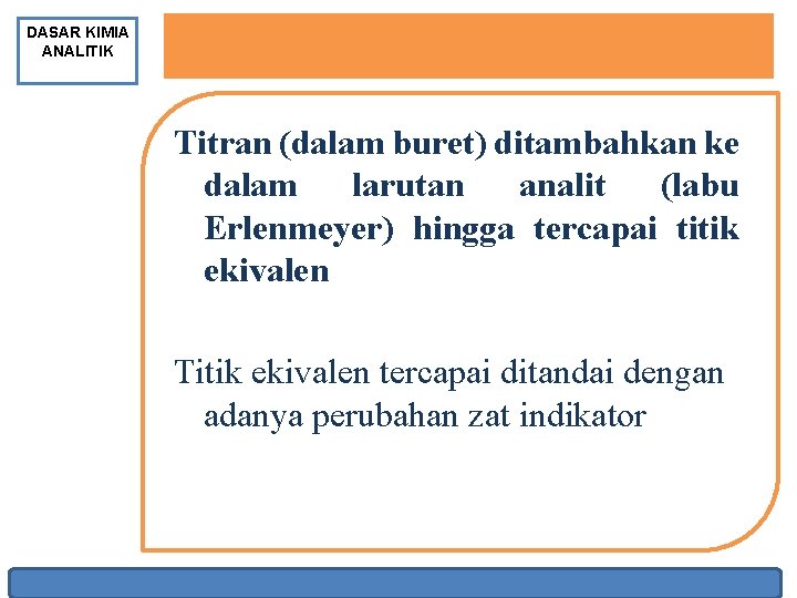 DASAR KIMIA ANALITIK Titran (dalam buret) ditambahkan ke dalam larutan analit (labu Erlenmeyer) hingga