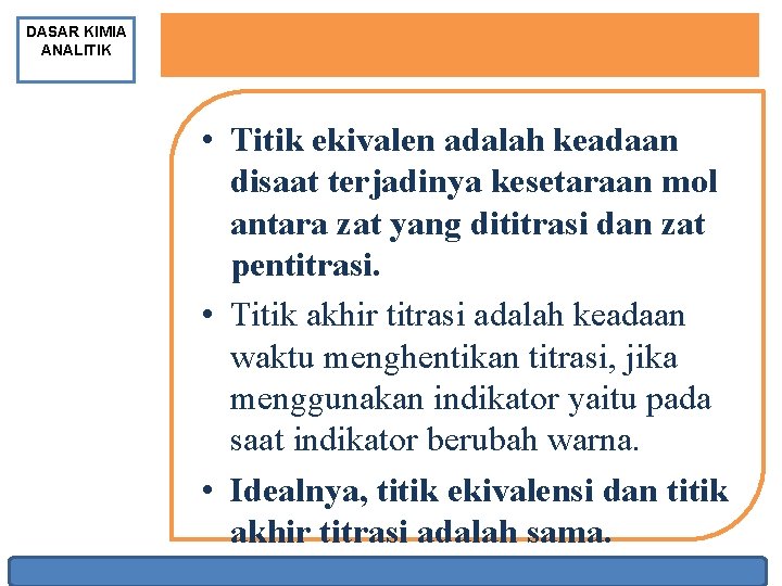 DASAR KIMIA ANALITIK • Titik ekivalen adalah keadaan disaat terjadinya kesetaraan mol antara zat