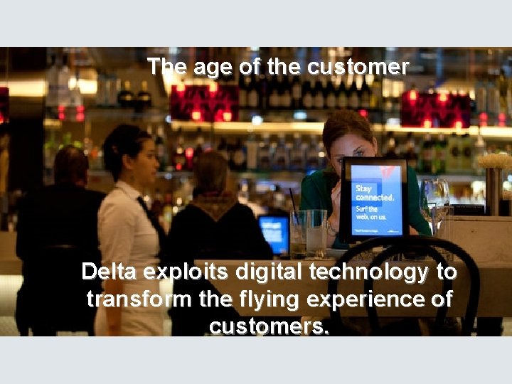 The age of the customer Deltaexploitsdigitaltechnologyto to transformthe theflyingexperienceof of customers. 