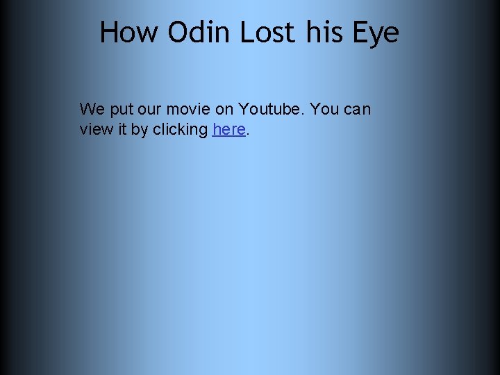 How Odin Lost his Eye We put our movie on Youtube. You can view