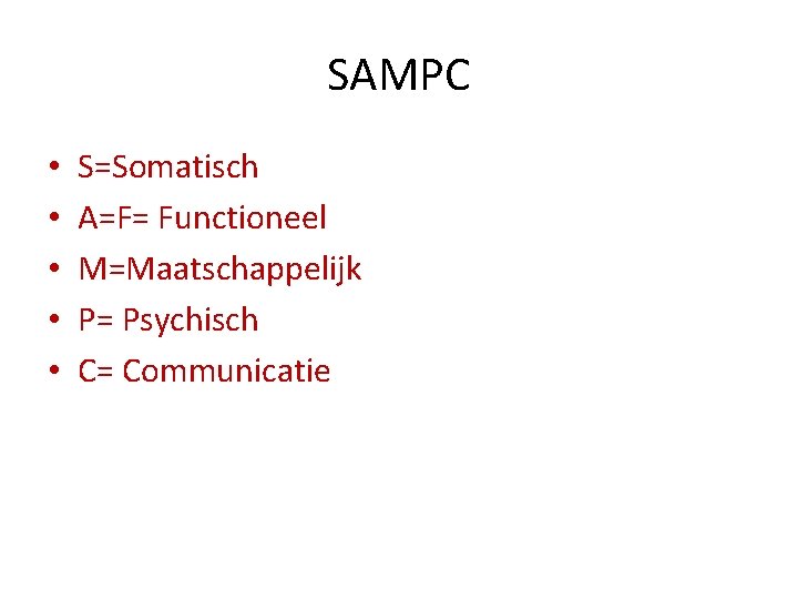 SAMPC • • • S=Somatisch A=F= Functioneel M=Maatschappelijk P= Psychisch C= Communicatie 