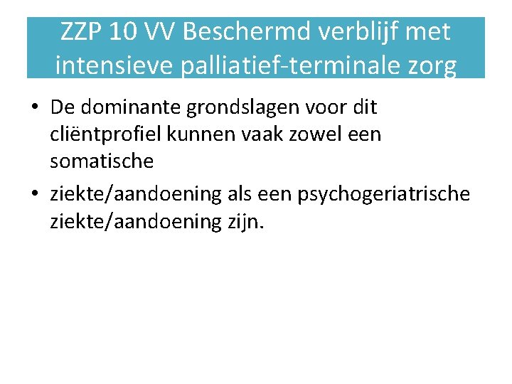 ZZP 10 VV Beschermd verblijf met intensieve palliatief-terminale zorg • De dominante grondslagen voor