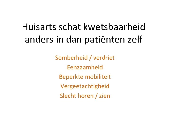 Huisarts schat kwetsbaarheid anders in dan patiënten zelf Somberheid / verdriet Eenzaamheid Beperkte mobiliteit