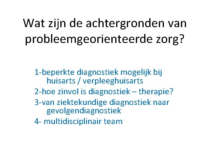 Wat zijn de achtergronden van probleemgeorienteerde zorg? 1 -beperkte diagnostiek mogelijk bij huisarts /