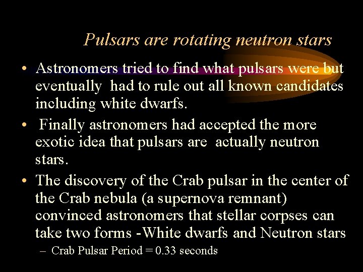 Pulsars are rotating neutron stars • Astronomers tried to find what pulsars were but