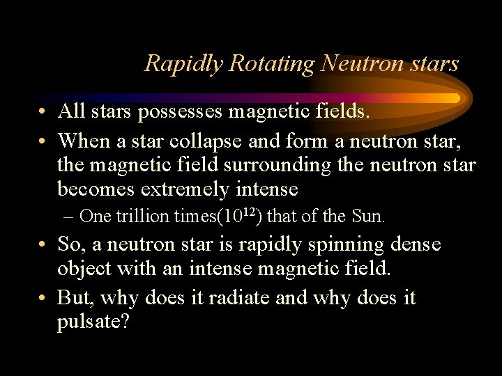 Rapidly Rotating Neutron stars • All stars possesses magnetic fields. • When a star