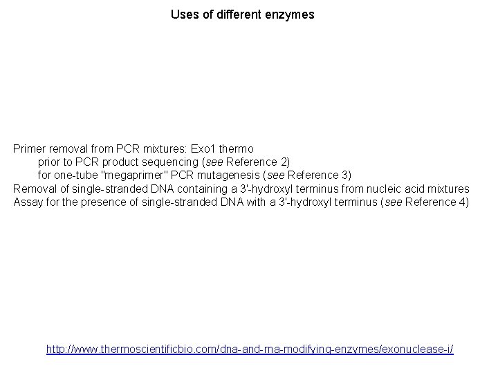 Uses of different enzymes Primer removal from PCR mixtures: Exo 1 thermo prior to