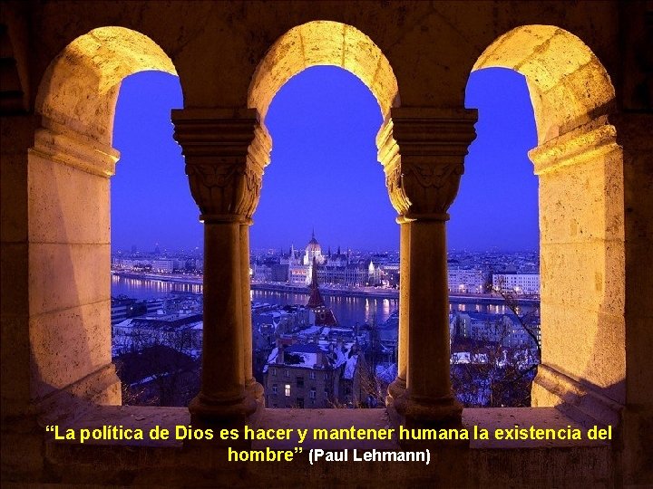 “La política de Dios es hacer y mantener humana la existencia del hombre” (Paul