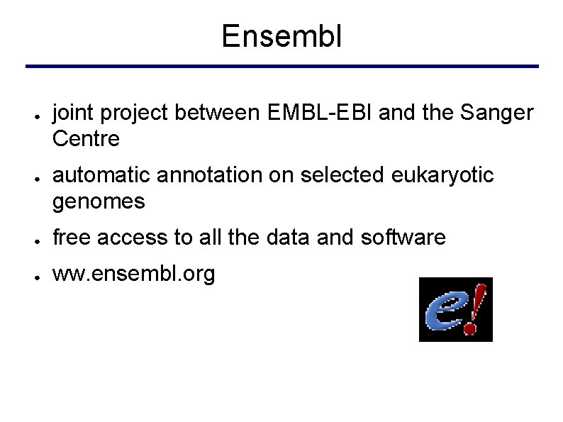 Ensembl ● ● joint project between EMBL-EBI and the Sanger Centre automatic annotation on