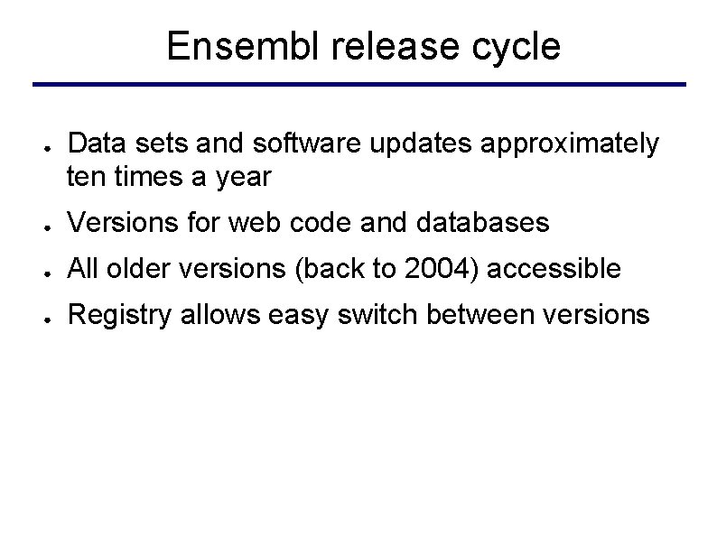 Ensembl release cycle ● Data sets and software updates approximately ten times a year