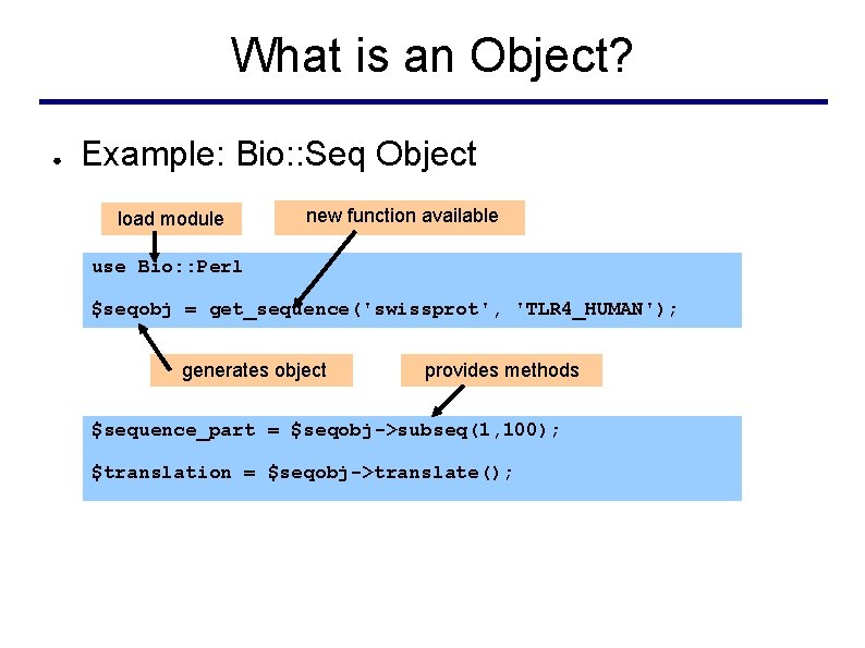 What is an Object? ● Example: Bio: : Seq Object load module new function