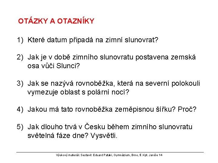 OTÁZKY A OTAZNÍKY 1) Které datum připadá na zimní slunovrat? 2) Jak je v