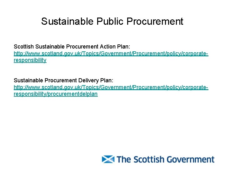 Sustainable Public Procurement Scottish Sustainable Procurement Action Plan: http: //www. scotland. gov. uk/Topics/Government/Procurement/policy/corporateresponsibility Sustainable