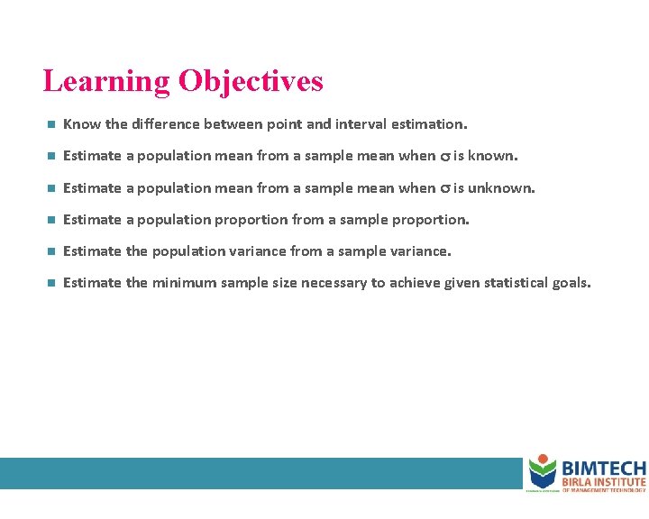 Learning Objectives n Know the difference between point and interval estimation. n Estimate a