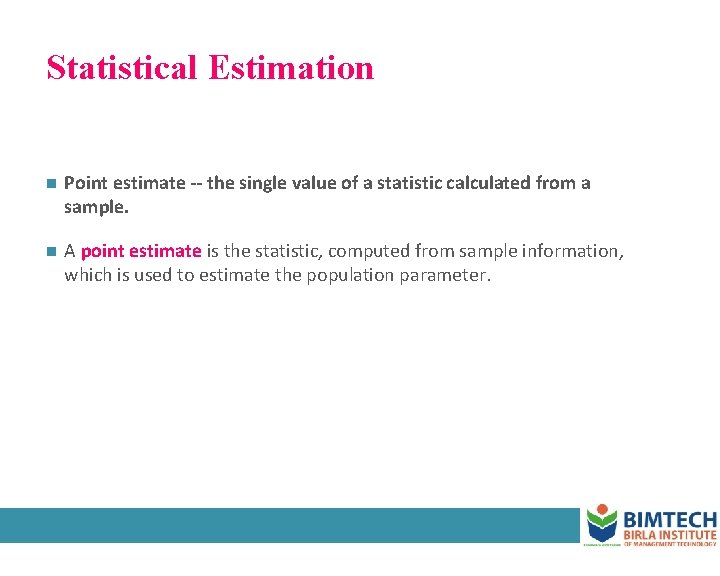 Statistical Estimation n Point estimate -- the single value of a statistic calculated from