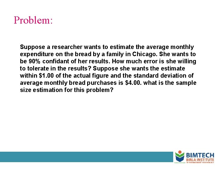 Problem: Suppose a researcher wants to estimate the average monthly expenditure on the bread