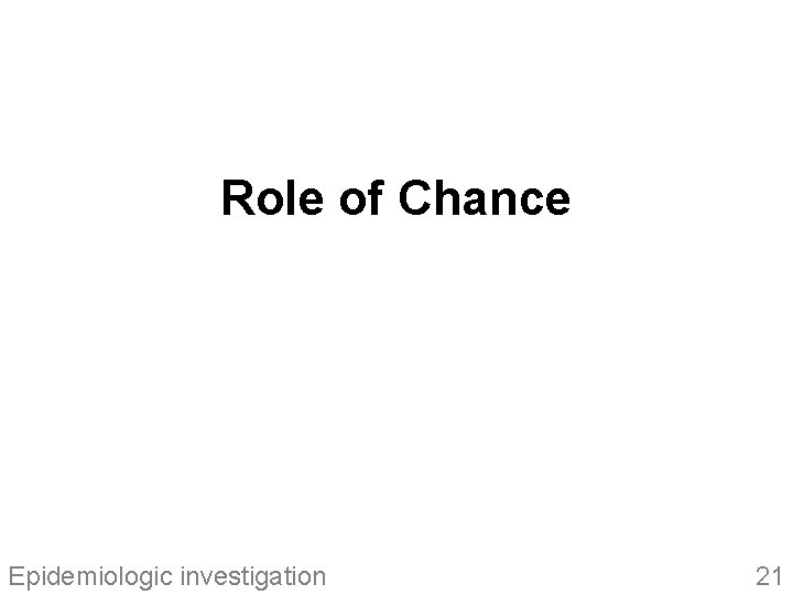 Role of Chance Epidemiologic investigation 21 
