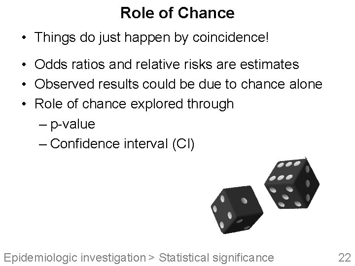 Role of Chance • Things do just happen by coincidence! • Odds ratios and