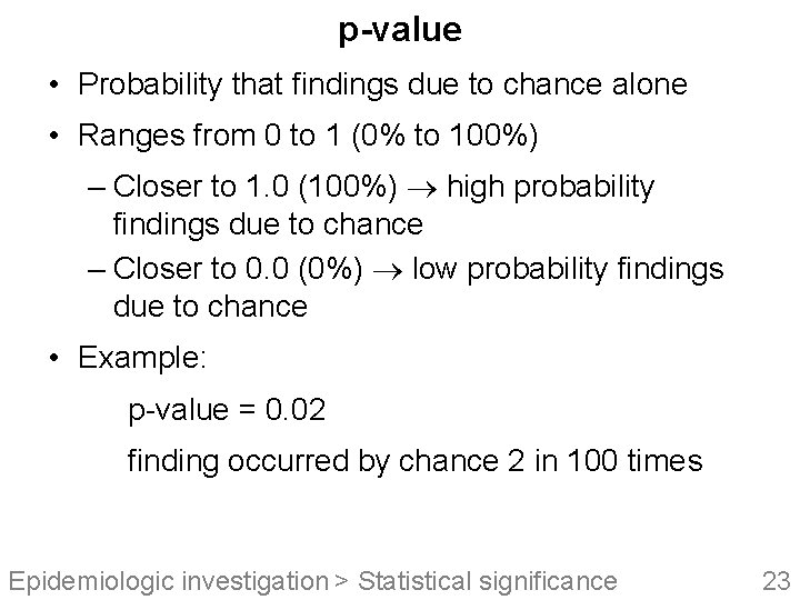 p-value • Probability that findings due to chance alone • Ranges from 0 to