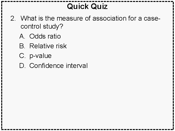 Quick Quiz 2. What is the measure of association for a casecontrol study? A.