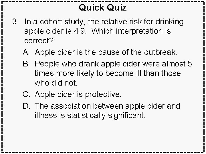 Quick Quiz 3. In a cohort study, the relative risk for drinking apple cider