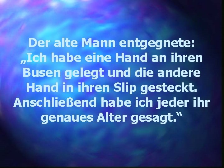 Der alte Mann entgegnete: „Ich habe eine Hand an ihren Busen gelegt und die