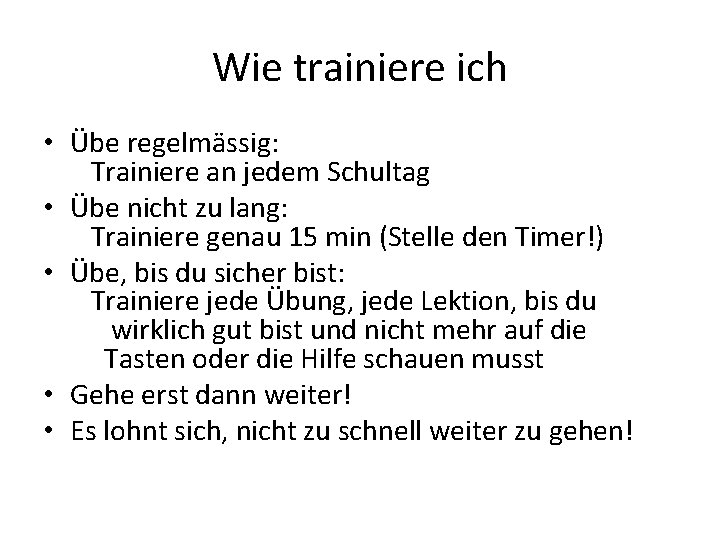 Wie trainiere ich • Übe regelmässig: Trainiere an jedem Schultag • Übe nicht zu