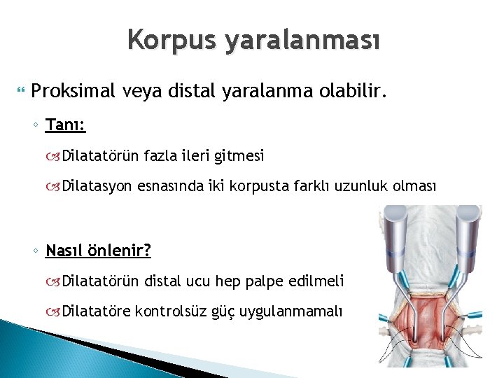 Korpus yaralanması Proksimal veya distal yaralanma olabilir. ◦ Tanı: Dilatatörün fazla ileri gitmesi Dilatasyon