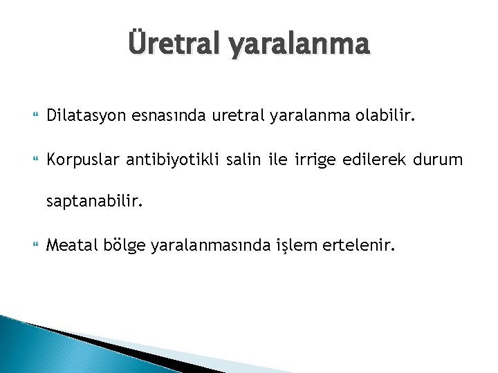 Üretral yaralanma Dilatasyon esnasında uretral yaralanma olabilir. Korpuslar antibiyotikli salin ile irrige edilerek durum