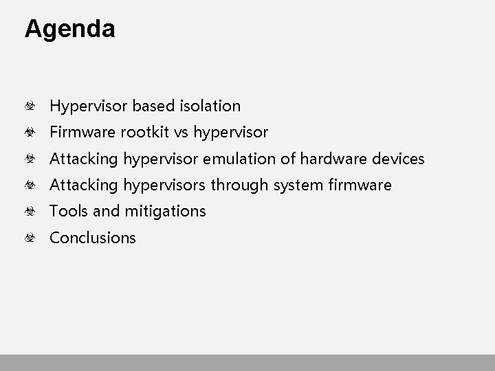 Agenda Hypervisor based isolation Firmware rootkit vs hypervisor Attacking hypervisor emulation of hardware devices