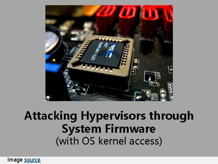 Attacking Hypervisors through System Firmware (with OS kernel access) Image source 