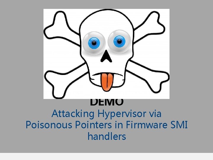 DEMO Attacking Hypervisor via Poisonous Pointers in Firmware SMI handlers 