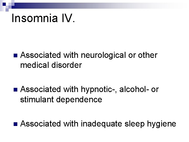 Insomnia IV. n Associated with neurological or other medical disorder n Associated with hypnotic-,